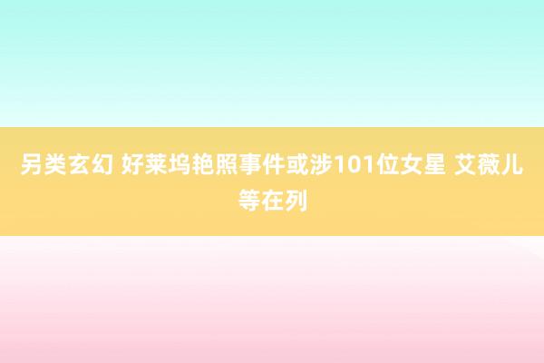 另类玄幻 好莱坞艳照事件或涉101位女星 艾薇儿等在列